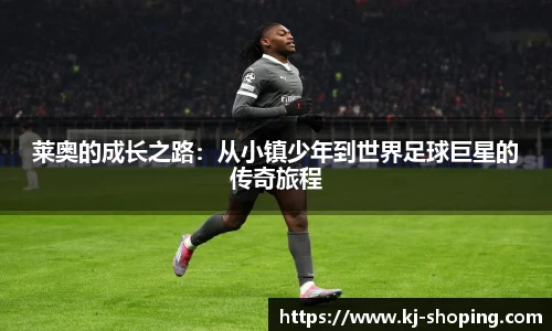 莱奥的成长之路：从小镇少年到世界足球巨星的传奇旅程