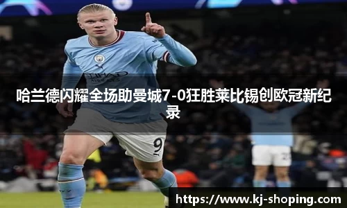 哈兰德闪耀全场助曼城7-0狂胜莱比锡创欧冠新纪录