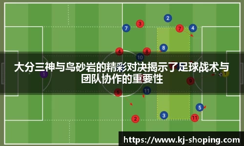 大分三神与鸟砂岩的精彩对决揭示了足球战术与团队协作的重要性